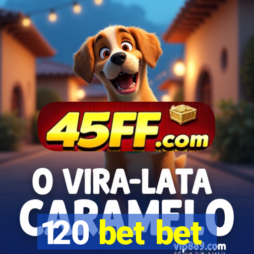 120 bet bet